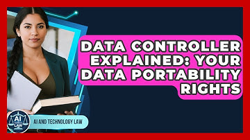 Data Controller Explained: Your Data Portability Rights - AI and Technology Law