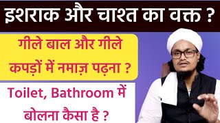 Ishraq or Chasht ka time kab hota hai ? | Toilet mai bolna kaisa hai ? | Gele kapde or bal mai namaz