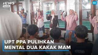 UPT PPA Pulihkan Mental Dua Kakak MAM