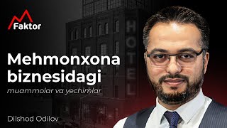 Mehmonxona biznesidagi muammolar va yechimlari | Dilshod Odilov