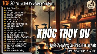 khúc thụy du- Top 20 Tình Khúc Phòng Trà Hay Nhất I Tuyển Chọn Những Bản Tình Ca Xưa Hay nhất