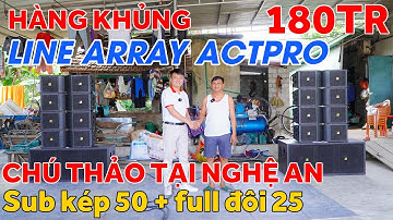 "HÀNG KHỦNG" Line Array Actpro "2 sub kép 50 + 8 full đôi 25" 180 Triệu cho chú Thảo Tại Nghệ An