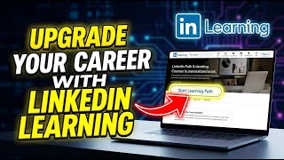 How to Upgrade Your Career Prospects with LinkedIn Learning - Detailed Guide