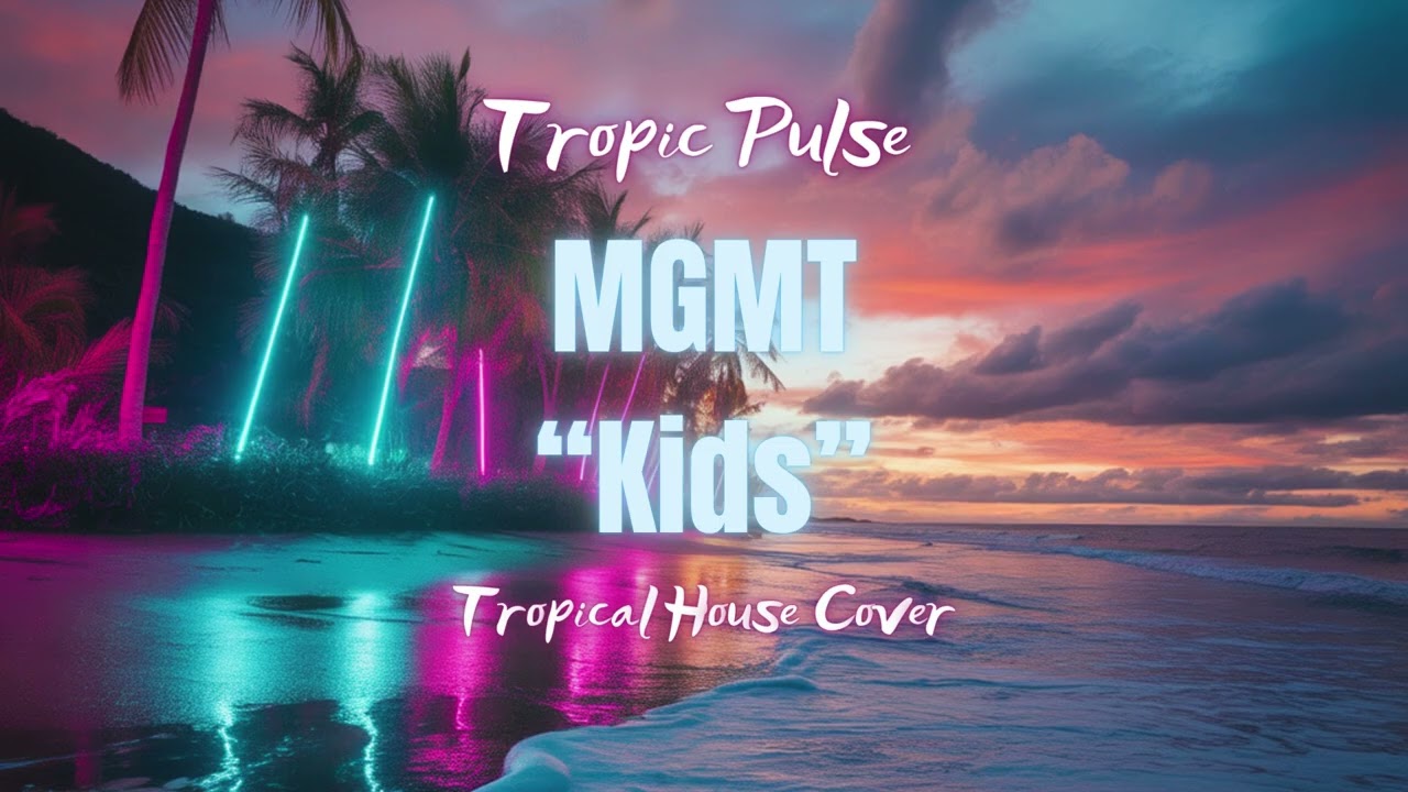 Kids – MGMT (Tropical and Chill House Cover) by Tropic Pulse