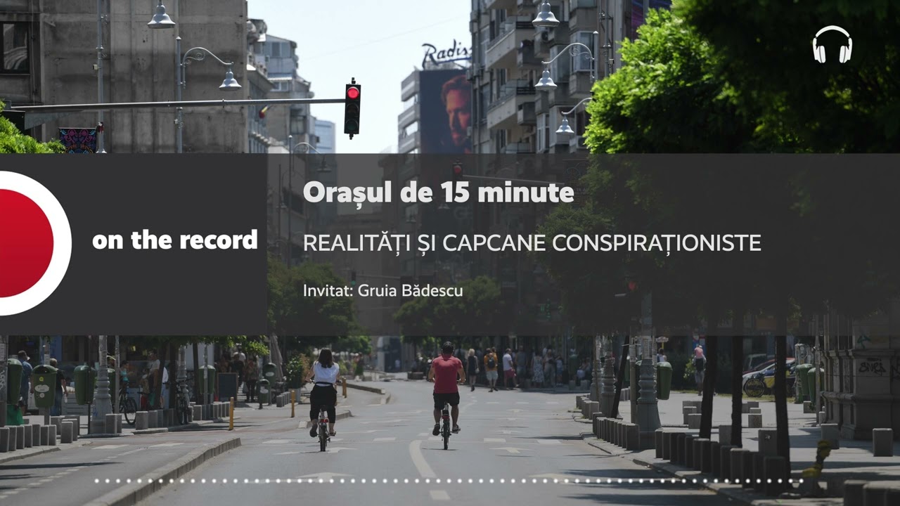 PODCAST. Orașul de 15 minute. REALITĂȚI ȘI CAPCANE CONSPIRAȚIONISTE