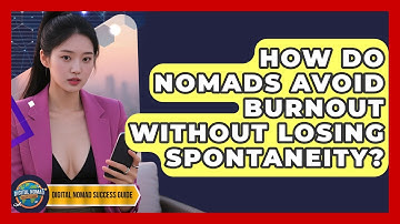 How Do Nomads Avoid Burnout Without Losing Spontaneity? - Digital Nomad Success Guide