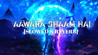 Aawara Shaam Hai [Slowed+Reverb] Bollywood Lofi Hindi Mashup Song