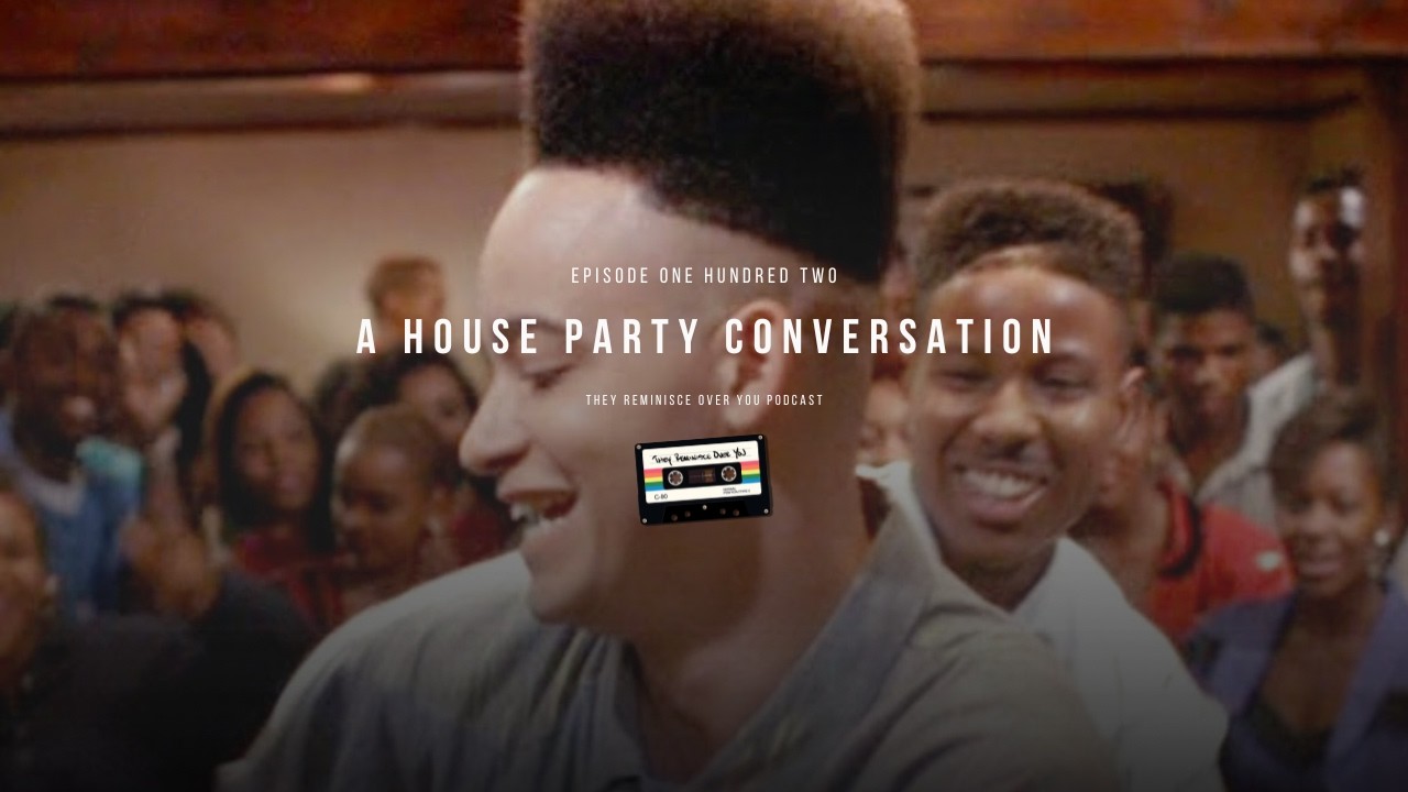 Episode 102 - A House Party Conversation - They Reminisce Over You Podcast