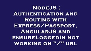 NodeJS : Authentication and Routing with Express/Passport, AngularJS and ensureLoggedIn not working