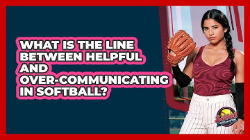 What Is The Line Between Helpful And Over-communicating In Softball? - Softball Basics and Beyond