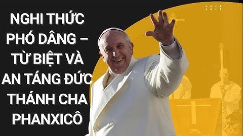 Nghi thức Phó dâng – Từ biệt và An táng Đức Thánh Cha Phanxicô