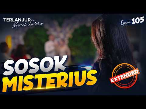 Belum Selesai! Siapa Sosok Wanita Misterius Itu? | TERLANJUR MENCINTAIMU | EPS 105 EXTENDEDE VERSION