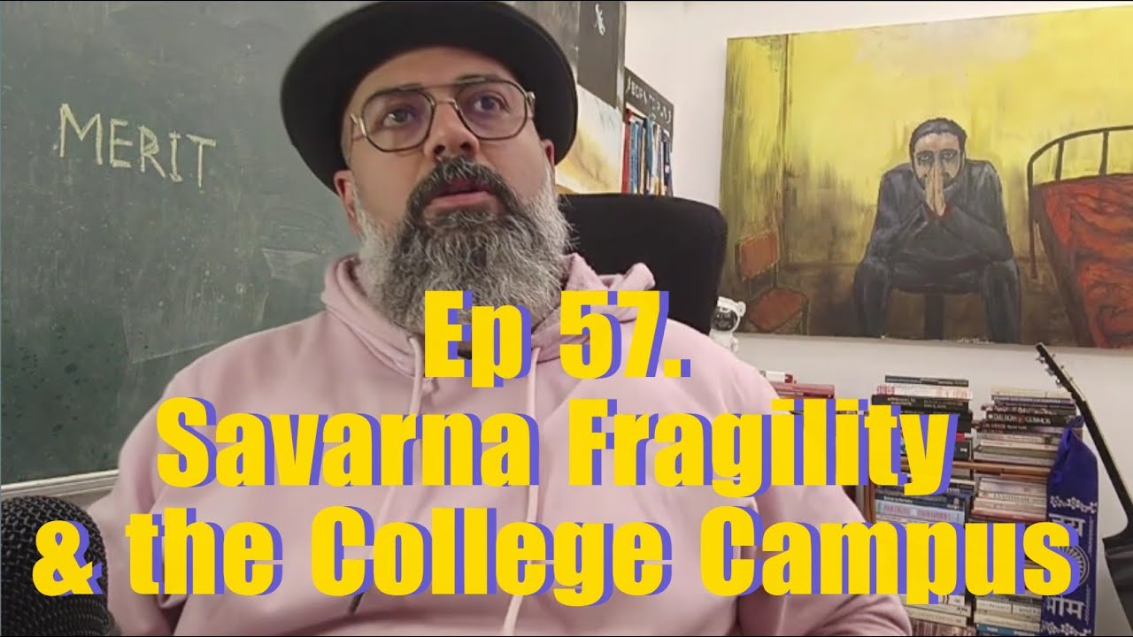Ep 57. Savarna Fragility & the College Campus