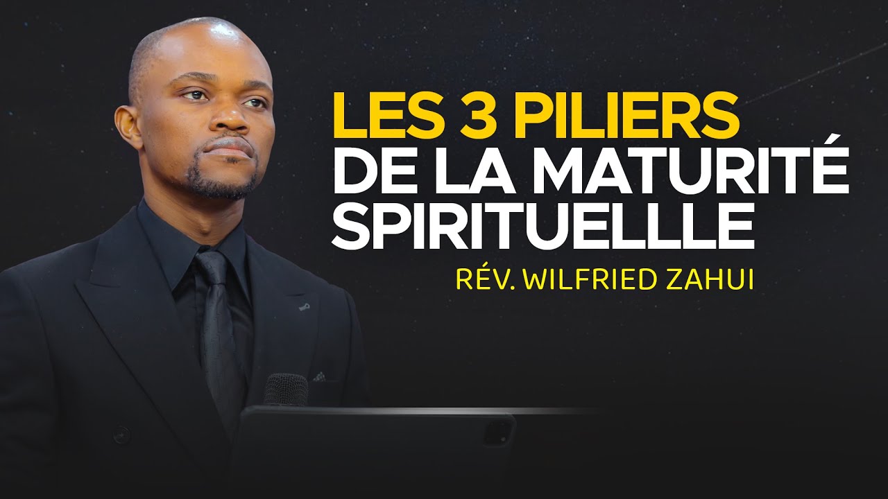 LES 3 PILIERS DE LA MATURITÉ SPIRITUELLE | RÉVÉREND WILFRIED ZAHUI