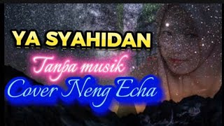 YA SYAHIDAN TANPA MUSIK COVER NENG ECHA