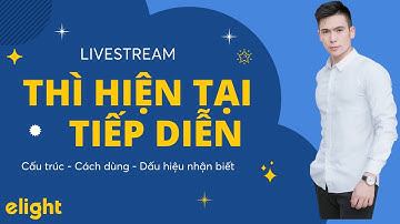 [Livestream] Cách dùng, cấu trúc và dấu dấu hiệu nhận biết thì hiện tại tiếp diễn trong tiếng Anh