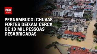 Temporais deixam cerca de 10 mil pessoas desabrigadas em Pernambuco | CNN PRIME TIME