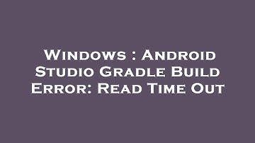 Windows : Android Studio Gradle Build Error: Read Time Out