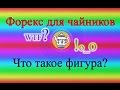 Что такое фигура? (Форекс для чайников)