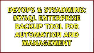Famous DevOps & SysAdmins: MySQL Enterprise backup tool for automation and management (5 Solutions!!) Wealth