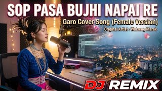 Sop Pasa Bujhi Napai Re 😂 | Garo Cover Song (Female Version) | DJ Remix | Original: Walseng Marak