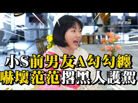 小S曝前男友A動粗糾纏！嚇壞范范撂陳建州護駕 #小姐不熙娣【精華】