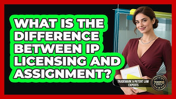 What Is The Difference Between IP Licensing And Assignment? - Trademark and Patent Law Experts