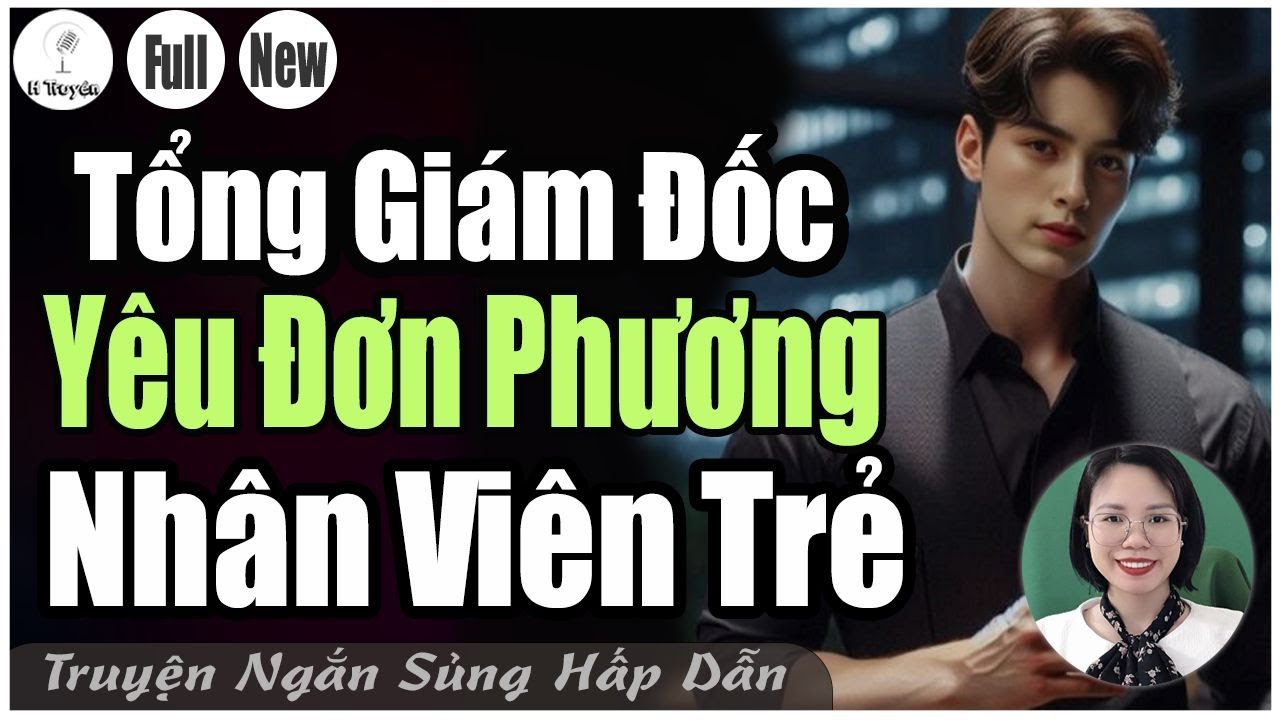 [Trọn Bộ Mới] TỔNG GIÁM ĐỐC YÊU ĐƠN PHƯƠNG NHÂN VIÊN TRẺ | Đọc Truyện Ngôn Tình Đêm Khuya - Huệ Leo