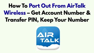 How To Port Out From AirTalk Wireless – Get Account Number & Transfer PIN, Keep Your Number