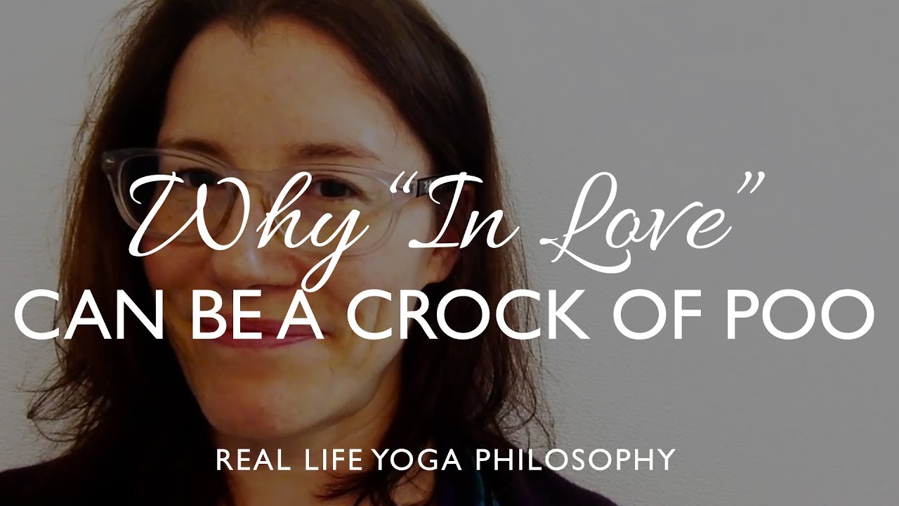 Real Life Yoga Philosophy: Why "In Love" Can Be A Crock Of Poo
