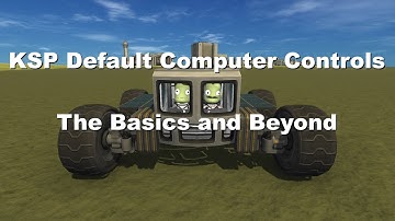 KSP Default Computer Controls: The Basics and Beyond Tutorial