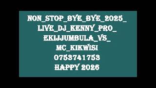 Non Stop Bye Bye 2025 Live Dj Kenny Pro Ekijjumbula Vs Mc Kikwisi 0753741753 #summit bulenga