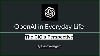 OpenAI in Everyday Life  -  The CIO's Perspective by Basavalingam