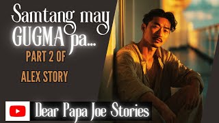 SAMTANG MAY GUGMA PA | ALEX STORY PART 2 | DEAR PAPA JOE STORIES 