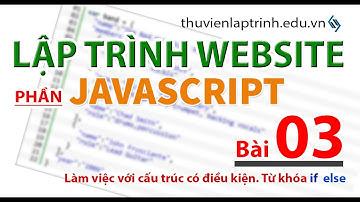 Học lập trình Web A-Z - JAVASCRIPT- Bài 3 - Làm việc với điều kiện và các cấu trúc có điều kiện
