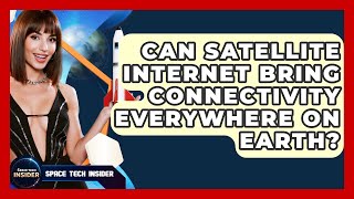 Can Satellite Internet Bring Connectivity Everywhere On Earth? - Space Tech Insider
