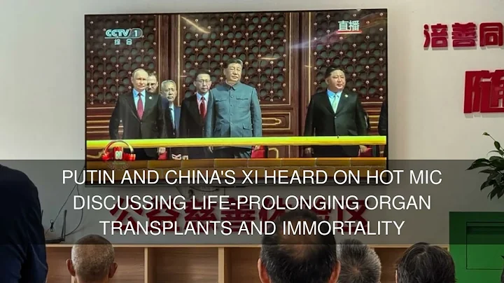Putin and China's Xi heard on hot mic discussing life-prolonging organ transplants and immortality