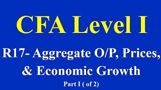CFA Level I-R17- Aggregate Output,Prices, and Economic Growth- Part I ( of 2)
