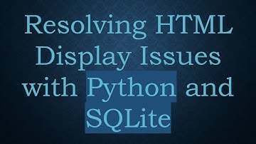 Resolving HTML Display Issues with Python and SQLite