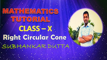 RIGHT CIRCULAR CONE/ PART - THREE / CLASS  - X / SUBHANKAR DUTTA