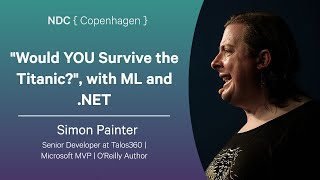 "Would YOU Survive the Titanic?", with ML and .NET - Simon Painter - NDC Copenhagen 2025