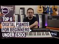 Top 6 Digital Pianos For Beginners...Best Beginner Keyboards Under £500!