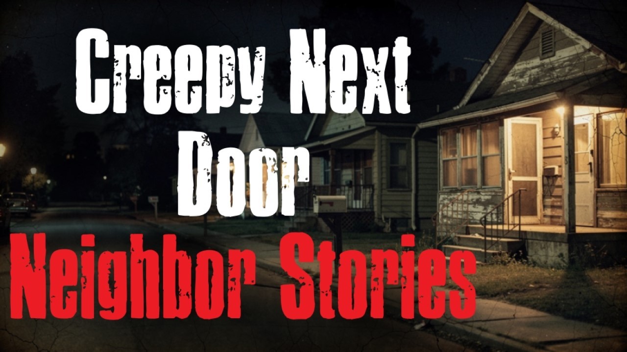 Creepy Next Door Neighbor Stories