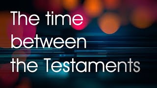 Bonus Tutorial #2: The Time Between the Testaments—What Happened Between Malachi and Matthew?