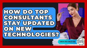 How Do Top Consultants Stay Updated On New Technologies? - Consulting Career Hub