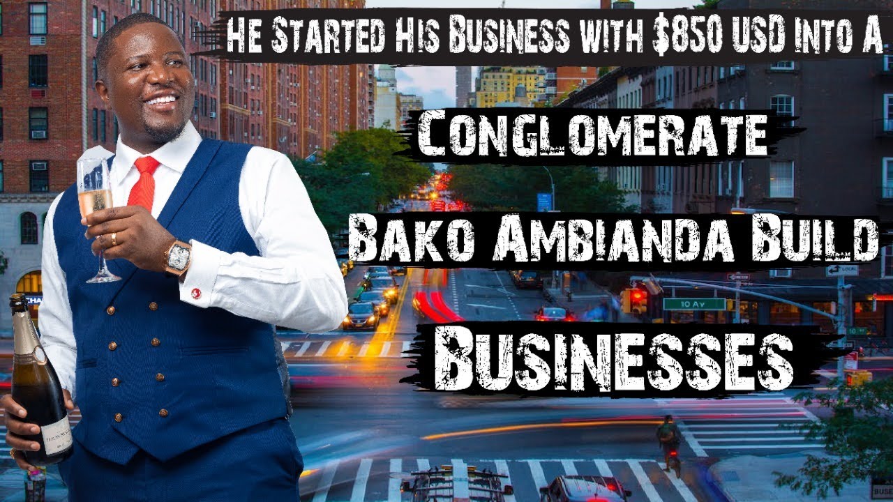 He Started His Business with $850 USD Into A Conglomerate - Bako Ambianda Build Businesses
