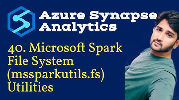 40. Microsoft Spark File System(mssparkutils.fs) Utilities in Azure Synapse Analytics