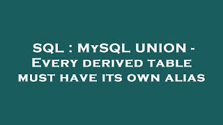 SQL : MySQL UNION - Every derived table must have its own alias