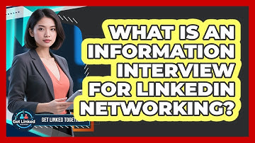 What Is An Information Interview For LinkedIn Networking? - Get Linked Together
