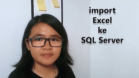 Improt Excel  ke SQL Server | How to Import Excel to SQL Server